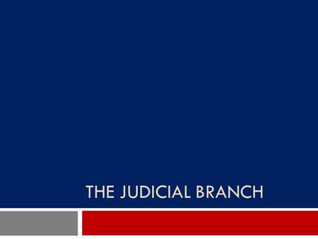 The Judicial Branch.