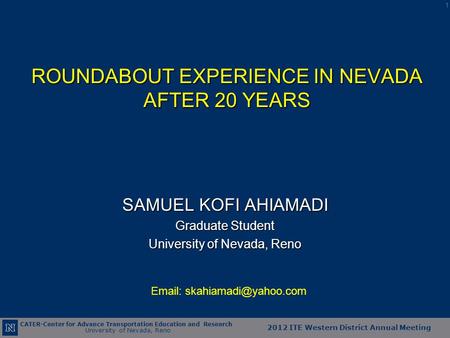 CATER-Center for Advance Transportation Education and Research University of Nevada, Reno 2012 ITE Western District Annual Meeting ROUNDABOUT EXPERIENCE.