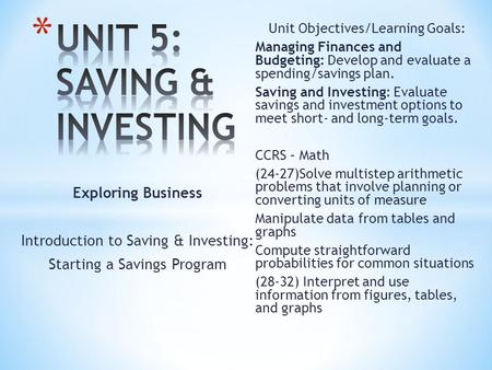 Exploring Business Introduction to Saving & Investing: Starting a Savings Program Unit Objectives/Learning Goals: Managing Finances and Budgeting: Develop.