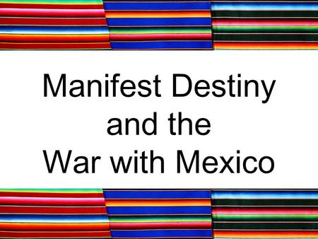 Manifest Destiny and the War with Mexico. I. Manifest Destiny A. Manifest Destiny 1. Belief that the US should expand from the Atlantic Ocean to the Pacific.