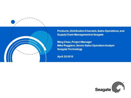 Products, Distribution Channels, Sales Operations, and Supply Chain Management at Seagate Ming Chao, Project Manager Mike Ruggiero, Senior Sales Operation.