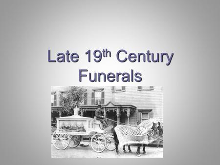 Late 19 th Century Funerals. 1880 (Page 257) wide variations in funeral thoughts and customs rapid transition to industrial/commercial large number of.