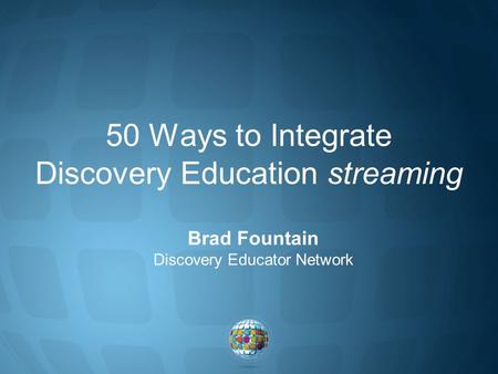 50 Ways to Integrate Discovery Education streaming Brad Fountain Discovery Educator Network.