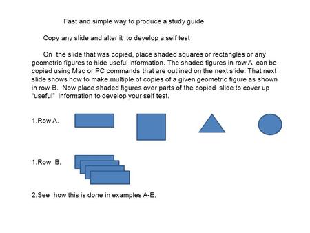 Fast and simple way to produce a study guide Copy any slide and alter it to develop a self test On the slide that was copied, place shaded squares or rectangles.