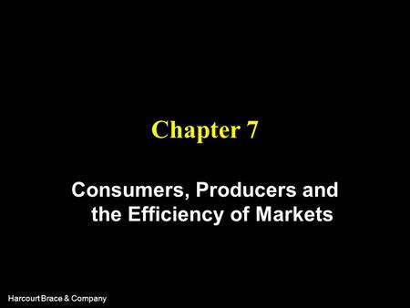 Harcourt Brace & Company Chapter 7 Consumers, Producers and the Efficiency of Markets.