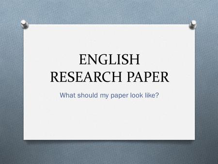 ENGLISH RESEARCH PAPER What should my paper look like?