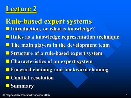 © Negnevitsky, Pearson Education, 2005 1 Lecture 2 Introduction, or what is knowledge? Introduction, or what is knowledge? Rules as a knowledge representation.