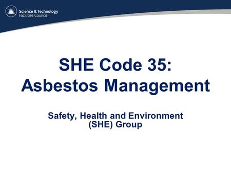 SHE Code 35: Asbestos Management Safety, Health and Environment (SHE) Group.