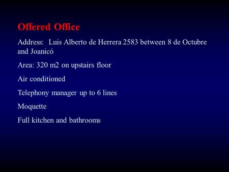 Offered Office Address: Luis Alberto de Herrera 2583 between 8 de Octubre and Joanicó Area: 320 m2 on upstairs floor Air conditioned Telephony manager.