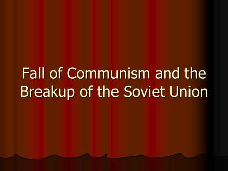 Fall of Communism and the Breakup of the Soviet Union