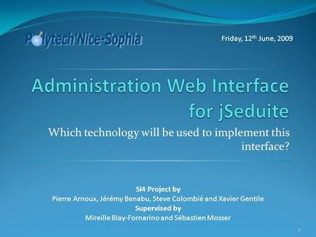 Which technology will be used to implement this interface? SI4 Project by Pierre Arnoux, Jérémy Benabu, Steve Colombié and Xavier Gentile Supervised by.