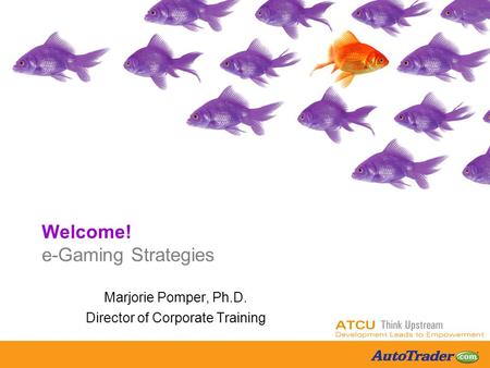 Welcome! e-Gaming Strategies Marjorie Pomper, Ph.D. Director of Corporate Training.