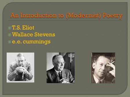  T.S. Eliot  Wallace Stevens  e.e. cummings.  An Introduction to Eliot, Stevens, and Cummings  Freudian Approaches to Reading (essayoption)  T.S.