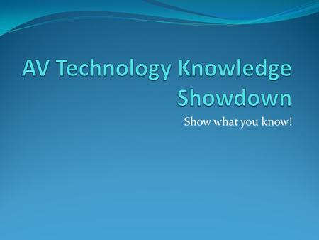 Show what you know! AV Technology Knowledge Showdown Basics and Networking $200200$400400$600600$800800$1,0001,000 Light and Video Signals $200200$400400$600600$800800$1,0001,000.