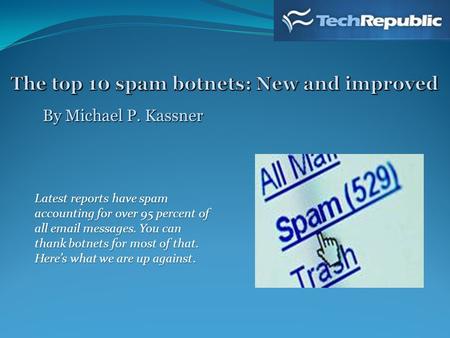 By Michael P. Kassner Latest reports have spam accounting for over 95 percent of all email messages. You can thank botnets for most of that. Here’s what.