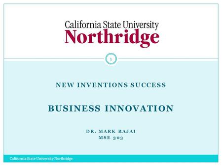 NEW INVENTIONS SUCCESS BUSINESS INNOVATION DR. MARK RAJAI MSE 303 1 California State University Northridge.