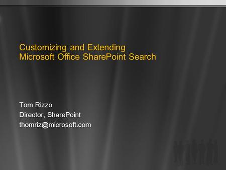 Customizing and Extending Microsoft Office SharePoint Search Tom Rizzo Director, SharePoint