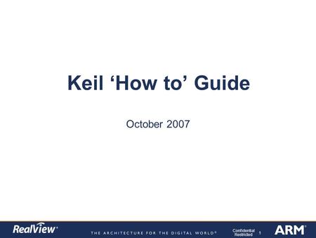 1 Confidential Restricted Keil ‘How to’ Guide October 2007.