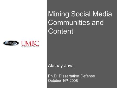 Mining Social Media Communities and Content Akshay Java Ph.D. Dissertation Defense October 16 th 2008.