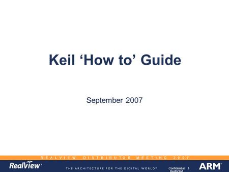 1Confidential Restricted R E A L V I E W D I S T R I B U T O R M E E T I N G 2 0 0 7 Keil ‘How to’ Guide September 2007.