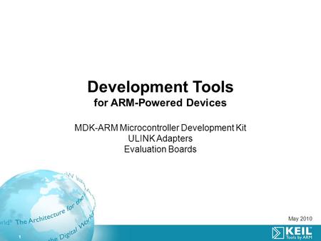 1 Development Tools for ARM-Powered Devices MDK-ARM Microcontroller Development Kit ULINK Adapters Evaluation Boards May 2010.