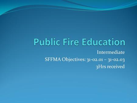 Intermediate SFFMA Objectives: 31-02.01 – 31-02.03 3Hrs received.