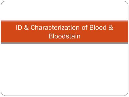 ID & Characterization of Blood & Bloodstain. BEFORE DNA THERE WAS: SEROLOGY.