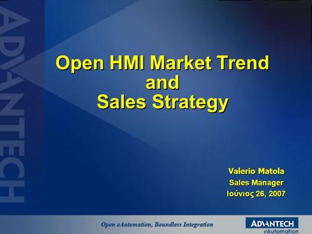 Open HMI Market Trend and Sales Strategy Valerio Matola Sales Manager Ιούνιος 26, 2007.