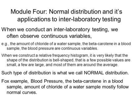 Module Four: Normal distribution and it’s applications to inter-laboratory testing When we conduct an inter-laboratory testing, we often observe continuous.