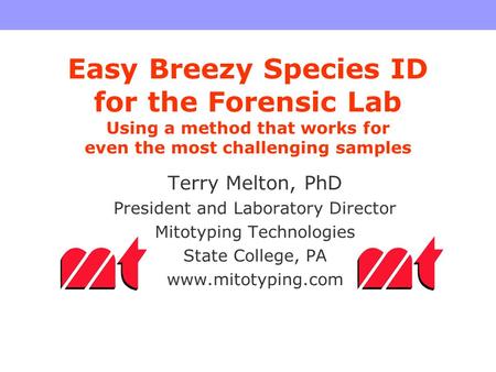 Easy Breezy Species ID for the Forensic Lab Using a method that works for even the most challenging samples Terry Melton, PhD President and Laboratory.