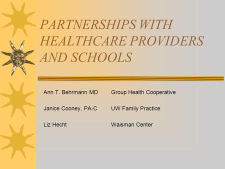 PARTNERSHIPS WITH HEALTHCARE PROVIDERS AND SCHOOLS Ann T. Behrmann MD Group Health Cooperative Janice Cooney, PA-CUW Family Practice Liz Hecht Waisman.