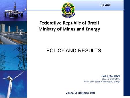 Ministry of Mines and Energy of Brazil SE4All Jose Coimbra Chief of Staff of the Minister of State of Mines and Energy Vienna, 20 November 2011 POLICY.