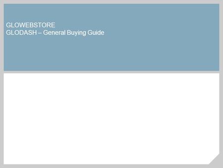 GLOWEBSTORE GLODASH – General Buying Guide. Packaging Dashboards GLODASH – Explaining Packs Each Pack consists of list of Dashboards Each Dashboard has.