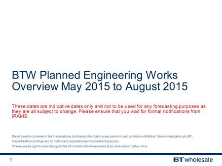 1 The information contained in this Presentation is confidential information as per your terms and conditions with British Telecommunications plc (BT).