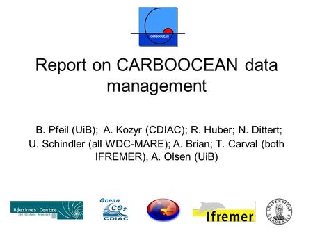 Report on CARBOOCEAN data management B. Pfeil (UiB); A. Kozyr (CDIAC); R. Huber; N. Dittert; U. Schindler (all WDC-MARE); A. Brian; T. Carval (both IFREMER),