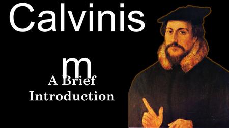 Calvinis m A Brief Introduction. John Calvin Geneva, Switzerland Reformed Christianity 1509-1564.