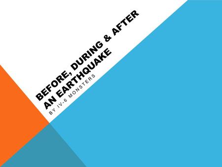 BEFORE, DURING & AFTER AN EARTHQUAKE BY IV-6 MONSTERS.
