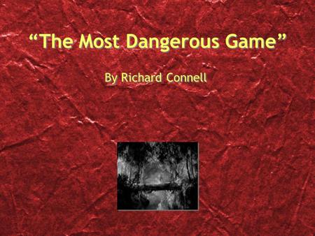 “The Most Dangerous Game” By Richard Connell. Meet Richard Connell Born in 1893 Died in 1949 Connell’s father was a newspaper owner This story was first.