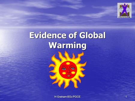 H Graham BSc PGCE 1 Evidence of Global Warming. H Graham BSc PGCE2 INDEX OF SAD FACTS Carbon Dioxide Increasing in Atmosphere Carbon Dioxide Increasing.