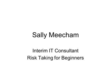 Sally Meecham Interim IT Consultant Risk Taking for Beginners.