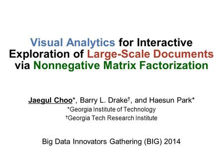 Visual Analytics for Interactive Exploration of Large-Scale Documents via Nonnegative Matrix Factorization Jaegul Choo*, Barry L. Drake †, and Haesun Park*