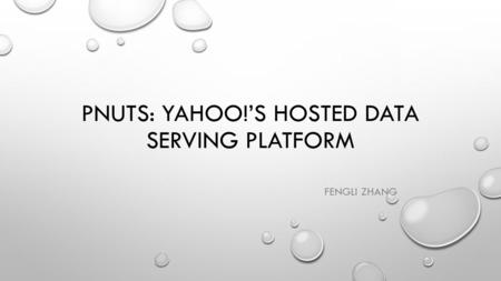 PNUTS: YAHOO!’S HOSTED DATA SERVING PLATFORM FENGLI ZHANG.