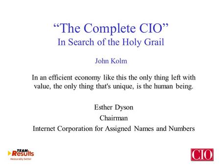 “The Complete CIO” In Search of the Holy Grail John Kolm In an efficient economy like this the only thing left with value, the only thing that's unique,