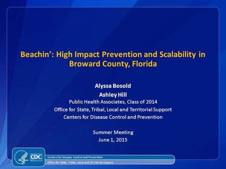 Beachin’: High Impact Prevention and Scalability in Broward County, Florida Alyssa Bosold Ashley Hill Public Health Associates, Class of 2014 Office for.