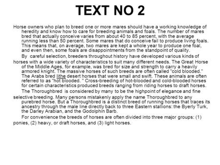 TEXT NO 2 Horse owners who plan to breed one or more mares should have a working knowledge of heredity and know how to care for breeding animals and foals.