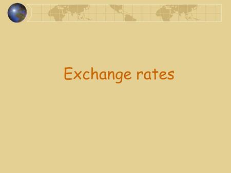 Exchange rates. Definition The price of a currency. 1 euro = 4 zloties means that 1 zloty = 0,25 euro.