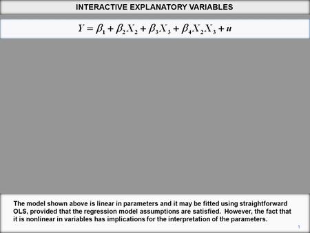 1 INTERACTIVE EXPLANATORY VARIABLES The model shown above is linear in parameters and it may be fitted using straightforward OLS, provided that the regression.