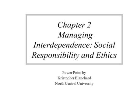 Chapter 2 Managing Interdependence: Social Responsibility and Ethics