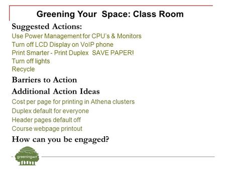 Suggested Actions: Use Power Management for CPU’s & Monitors Turn off LCD Display on VoIP phone Print Smarter - Print Duplex SAVE PAPER! Turn off lights.