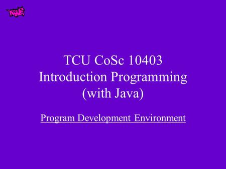 TCU CoSc 10403 Introduction Programming (with Java) Program Development Environment.